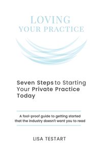 Seven Steps to Starting Your Private Practice Today - Lisa Testart J
