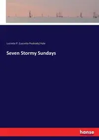 Seven Stormy Sundays - Lucretia P. Hale (Lucretia Peabody)