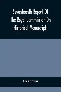 Seventeenth Report Of The Royal Commission On Historical Manuscripts - Unknown