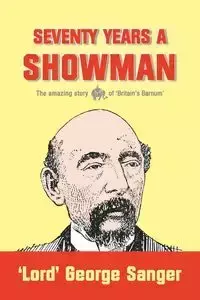 Seventy Years a Showman - George Sanger 'Lord'