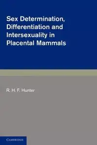 Sex Determination, Differentiation and Intersexuality in Placental Mammals - Hunter R. H. F.