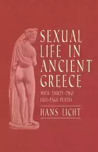 Sexual Life in Ancient Greece - With Thirty-Two Full-Page Plates - Hans Licht