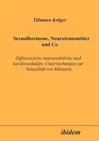 Sexualhormone, Neurotransmitter und Co. Differenzierte Neuroendokrine und kardiovaskuläre Untersuchungen zur Sexualität von Männern - Krüger Tillmann