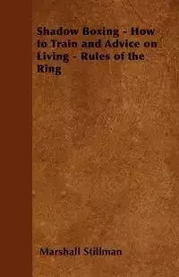 Shadow Boxing - How to Train and Advice on Living - Rules of the Ring - Marshall Stillman