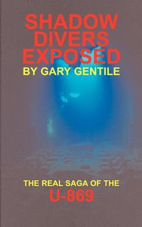 Shadow Divers Exposed - Gary Gentile