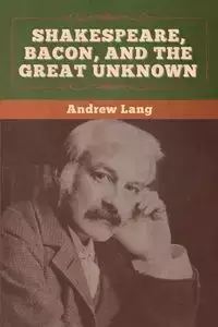 Shakespeare, Bacon, and the Great Unknown - Lang Andrew