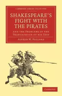 Shakespeare S Fight with the Pirates and the Problems of the Transmission of His Text - Alfred W. Pollard