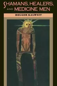 Shamans, Healers, and Medicine Men - Kalweit Holger