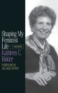 Shaping My Feminist Life - Kathleen C. Ridder