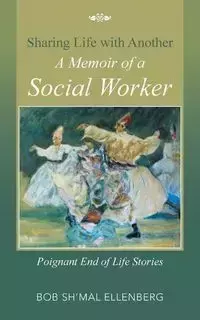 Sharing Life with Another a Memoir of a Social Worker - Bob Ellenberg Sh'mal