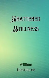 Shattered Stillness - William Hawthorne