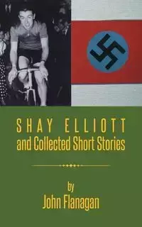 Shay Elliott and Collected Short Stories - John Flanagan