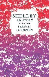 Shelley - An Essay - Francis Thompson