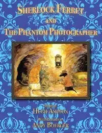 Sherlock Ferret and the Phantom Photographer - Ashton Hugh