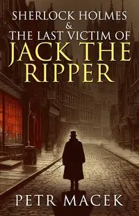 Sherlock Holmes and The Last Victim of Jack The Ripper - Macek Petr