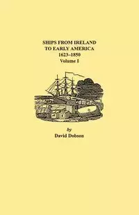 Ships from Ireland to Early America, 1623-1850. Volume I - David Dobson