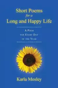 Short Poems for a Long and Happy Life - Karla Mosley