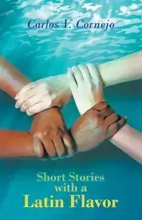 Short Stories with a Latin Flavor - Carlos Cornejo