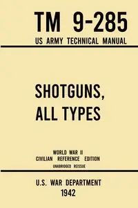 Shotguns, All Types - TM 9-285 US Army Technical Manual (1942 World War II Civilian Reference Edition) - U.S. War Department