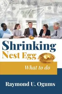 Shrinking Nest Egg - Dr. Raymond U. Ogums