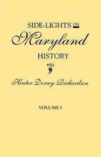 Side-Lights on Maryland History, with Sketches of Early Maryland Families. in Two Volumes. Volume I - Hester Dorsey Richardson