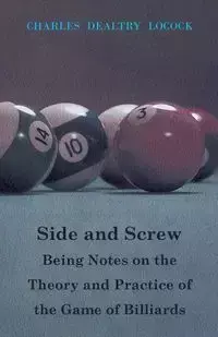 Side and Screw - Being Notes on the Theory and Practice of the Game of Billiards - Charles Locock Dealtry