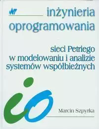 Sieci Petriego w modelowaniu i analizie systemów współbieżnych - Marcin Szpyrka