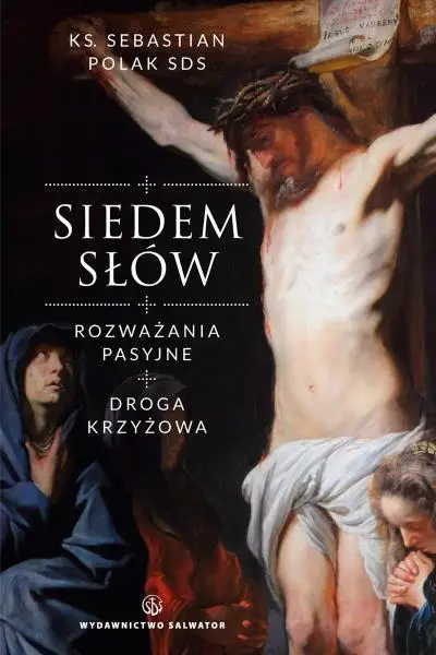 Siedem słów. Rozważania pasyjne. Droga krzyżowa - ks. Sebastian Polak SDS