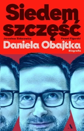 Siedem szczęść Daniela Obajtka. Biografia - Paweł Mateusz Figurski, Jarosław Zbigniew Sidorow