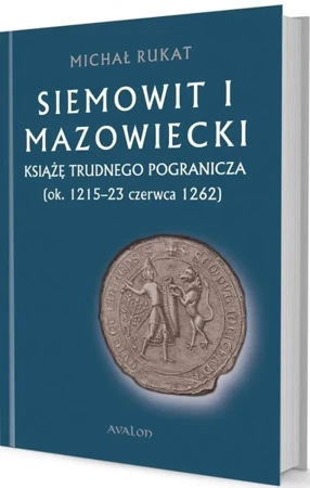 Siemowit I Mazowiecki. Książę trudnego pogranicza - Michal Rukat