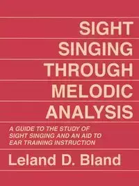 Sight Singing Through Melodic Analysis - Bland Leland D.