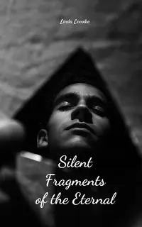 Silent Fragments of the Eternal - Linda Leevike