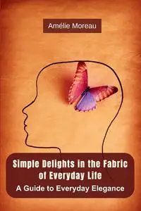 Simple Delights in the Fabric of Everyday Life - Moreau Amélie