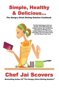 Simple, Healthy & Delicious... The Hungry Chick Dieting Solution Cookbook - Scovers Chef Jai