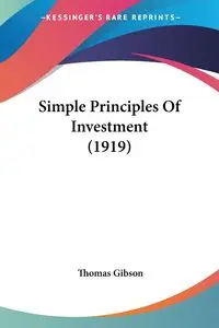 Simple Principles Of Investment (1919) - Thomas Gibson