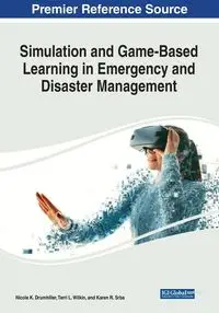 Simulation and Game-Based Learning in Emergency and Disaster Management - Drumhiller Nicole K.