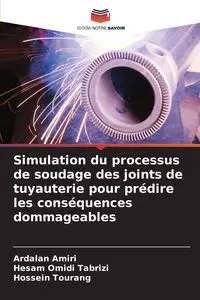 Simulation du processus de soudage des joints de tuyauterie pour prédire les conséquences dommageables - Amiri Ardalan