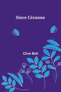 Since Cézanne - Bell Clive