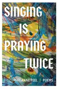 Singing Is Praying Twice - Marianne Peel