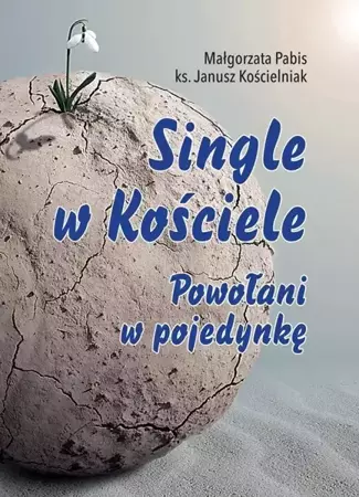 Single w Kościele. Powołani w pojedynkę - Małgorzata Pabis, ks. Janusz Kościelniak