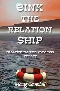 Sink the Relation Ship - Transform the Way You Relate - Campbell Morag