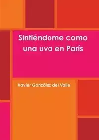 Sintiéndome como una uva en París - del Xavier González Valle