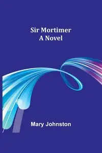 Sir Mortimer - Mary Johnston