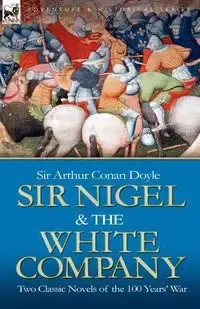 Sir Nigel & the White Company - Arthur Conan Doyle