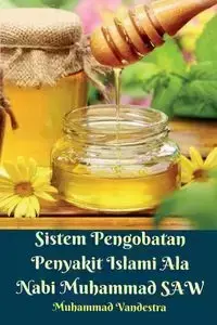 Sistem Pengobatan Penyakit Islami Ala Nabi Muhammad SAW - Vandestra Muhammad