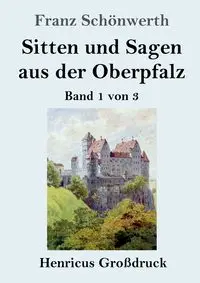 Sitten und Sagen aus der Oberpfalz (Großdruck) - Schönwerth Franz