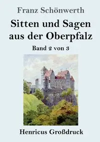 Sitten und Sagen aus der Oberpfalz (Großdruck) - Schönwerth Franz