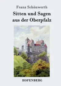 Sitten und Sagen aus der Oberpfalz - Schönwerth Franz