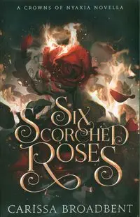 Six Scorched Roses - Carissa Broadbent