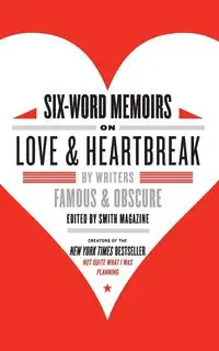 Six-Word Memoirs on Love and Heartbreak - Larry Smith